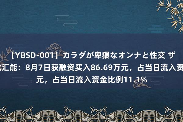 【YBSD-001】カラダが卑猥なオンナと性交 ザ★ベスト 德龙汇能：8月7日获融资买入86.69万元，占当日流入资金比例11.1%