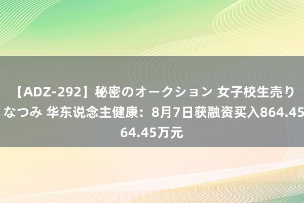 【ADZ-292】秘密のオークション 女子校生売ります なつみ 华东说念主健康：8月7日获融资买入864.45万元