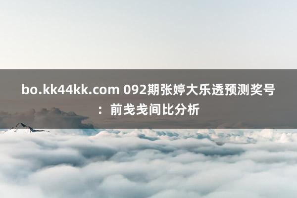 bo.kk44kk.com 092期张婷大乐透预测奖号：前戋戋间比分析