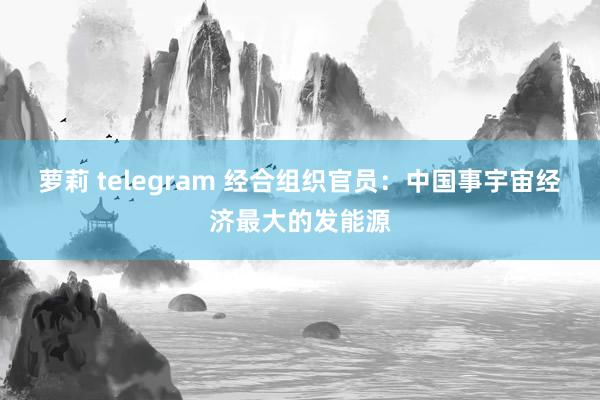 萝莉 telegram 经合组织官员：中国事宇宙经济最大的发能源