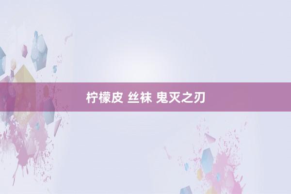 柠檬皮 丝袜 鬼灭之刃